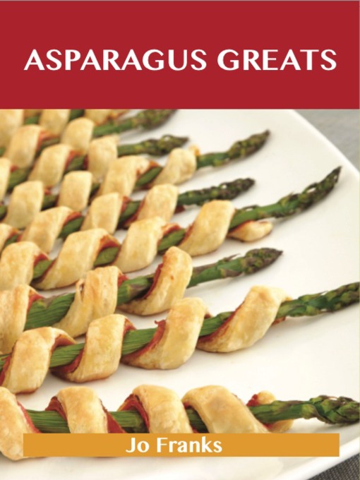 Title details for Asparagus Greats: Delicious Asparagus Recipes, The Top 100 Asparagus Recipes by Jo Franks - Available